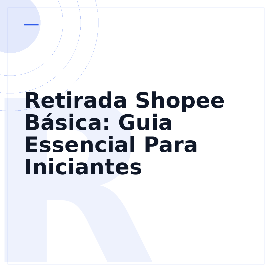 Retirada Shopee Básica: Guia Essencial Para Iniciantes