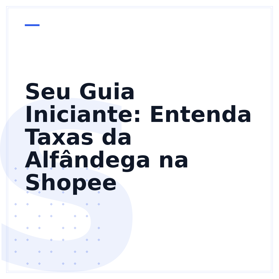 Seu Guia Iniciante: Entenda Taxas da Alfândega na Shopee
