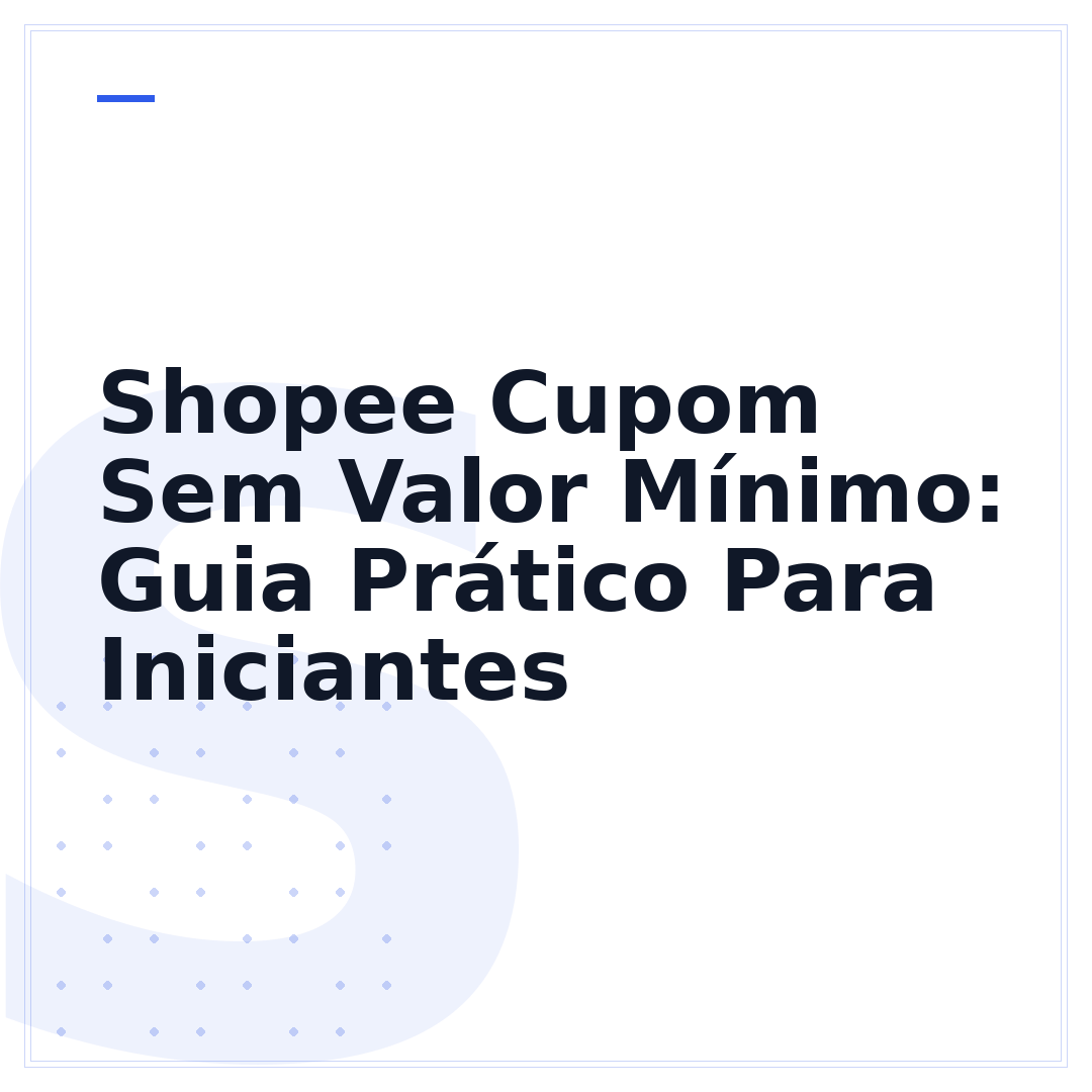 Shopee Cupom Sem Valor Mínimo: Guia Prático Para Iniciantes
