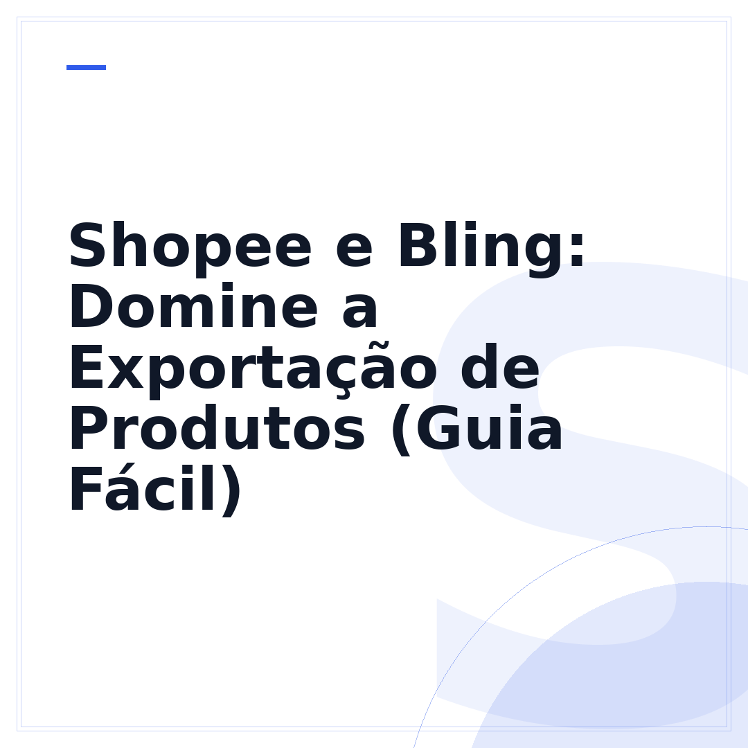 Shopee e Bling: Domine a Exportação de Produtos (Guia Fácil)