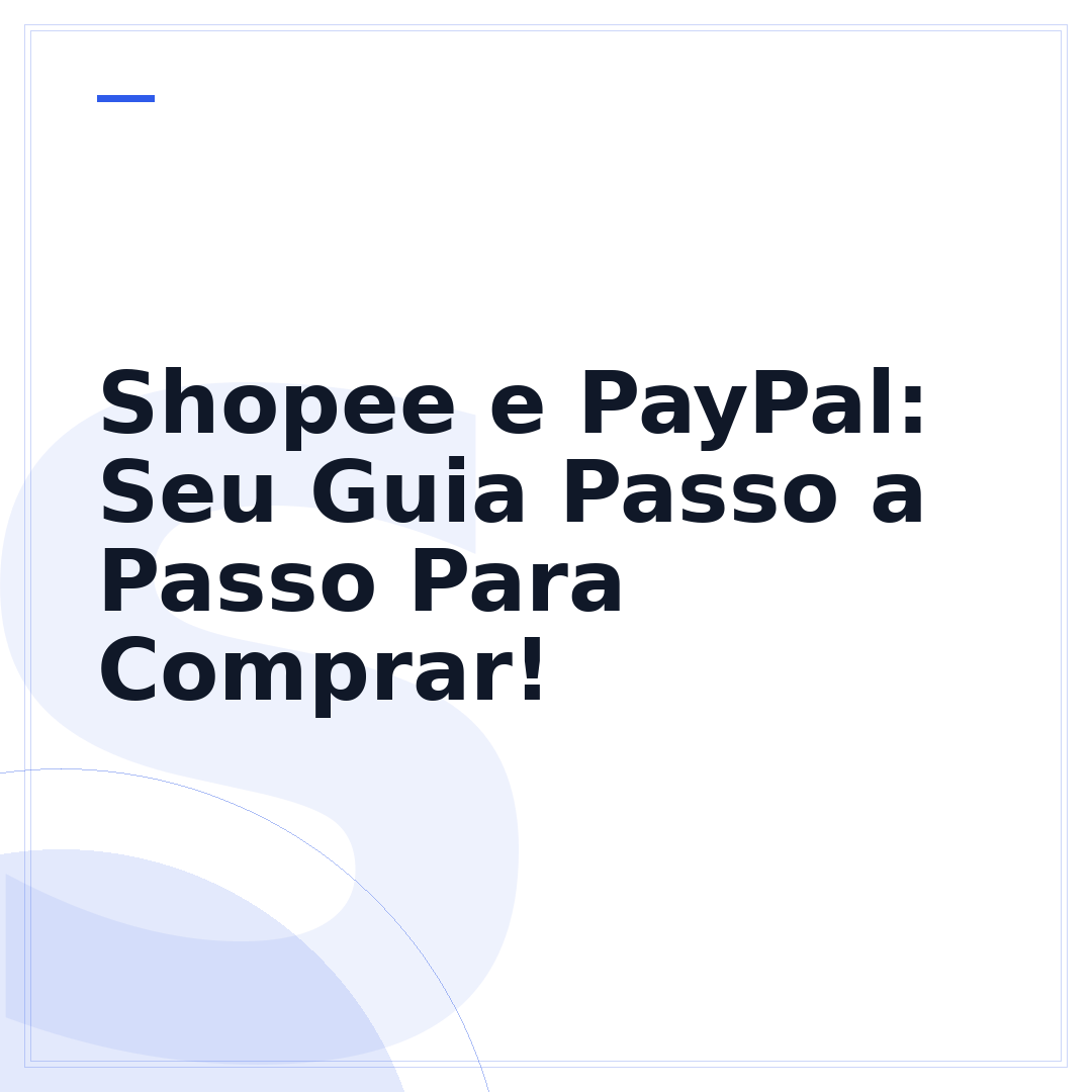 Shopee e PayPal: Seu Guia Passo a Passo Para Comprar!