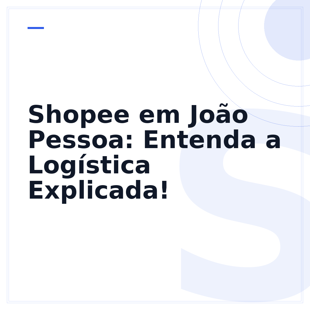 Shopee em João Pessoa: Entenda a Logística Explicada!