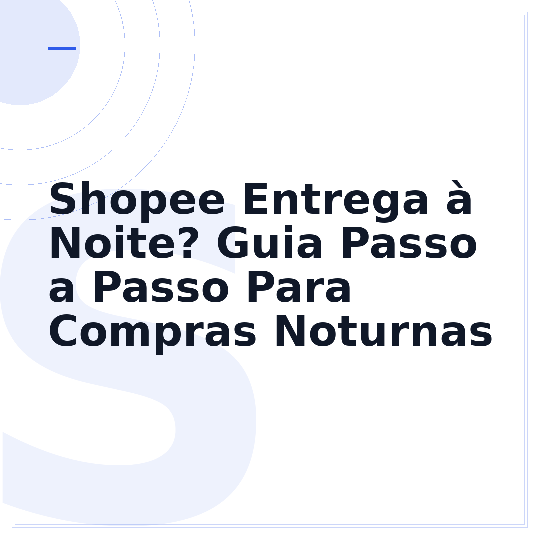 Shopee Entrega à Noite? Guia Passo a Passo Para Compras Noturnas