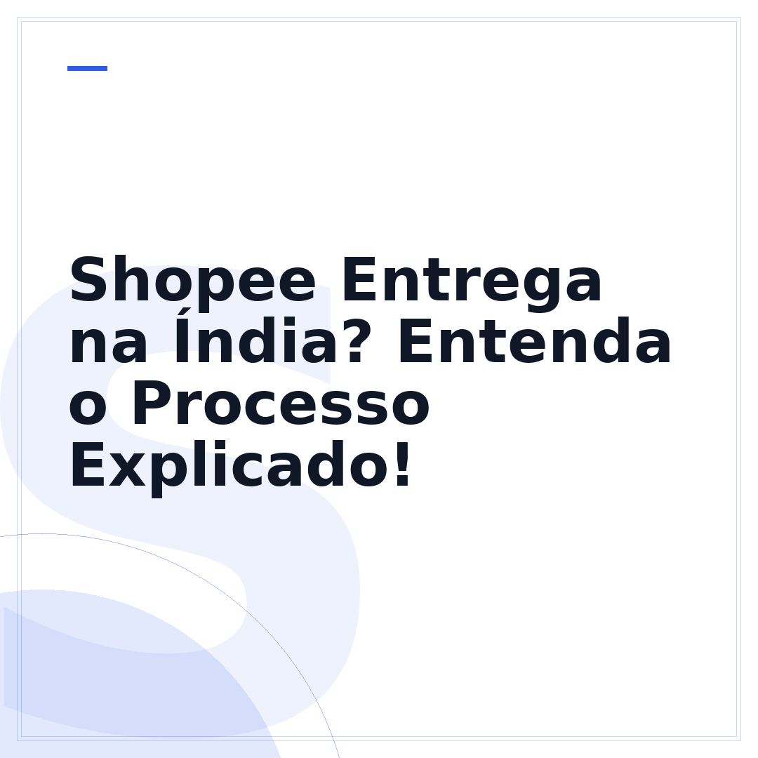 Shopee Entrega na Índia? Entenda o Processo Explicado!