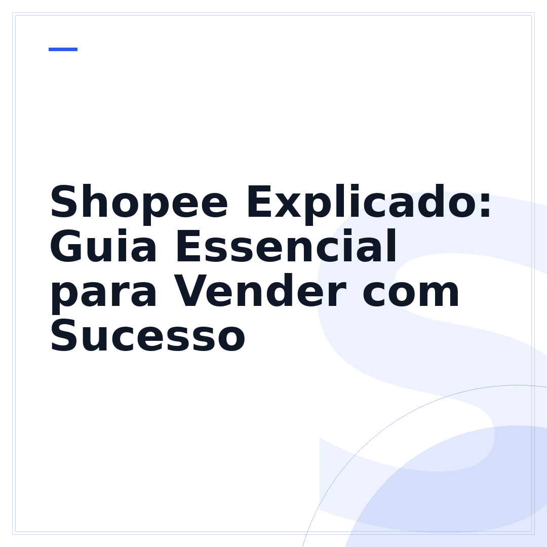 Shopee Explicado: Guia Essencial para Vender com Sucesso
