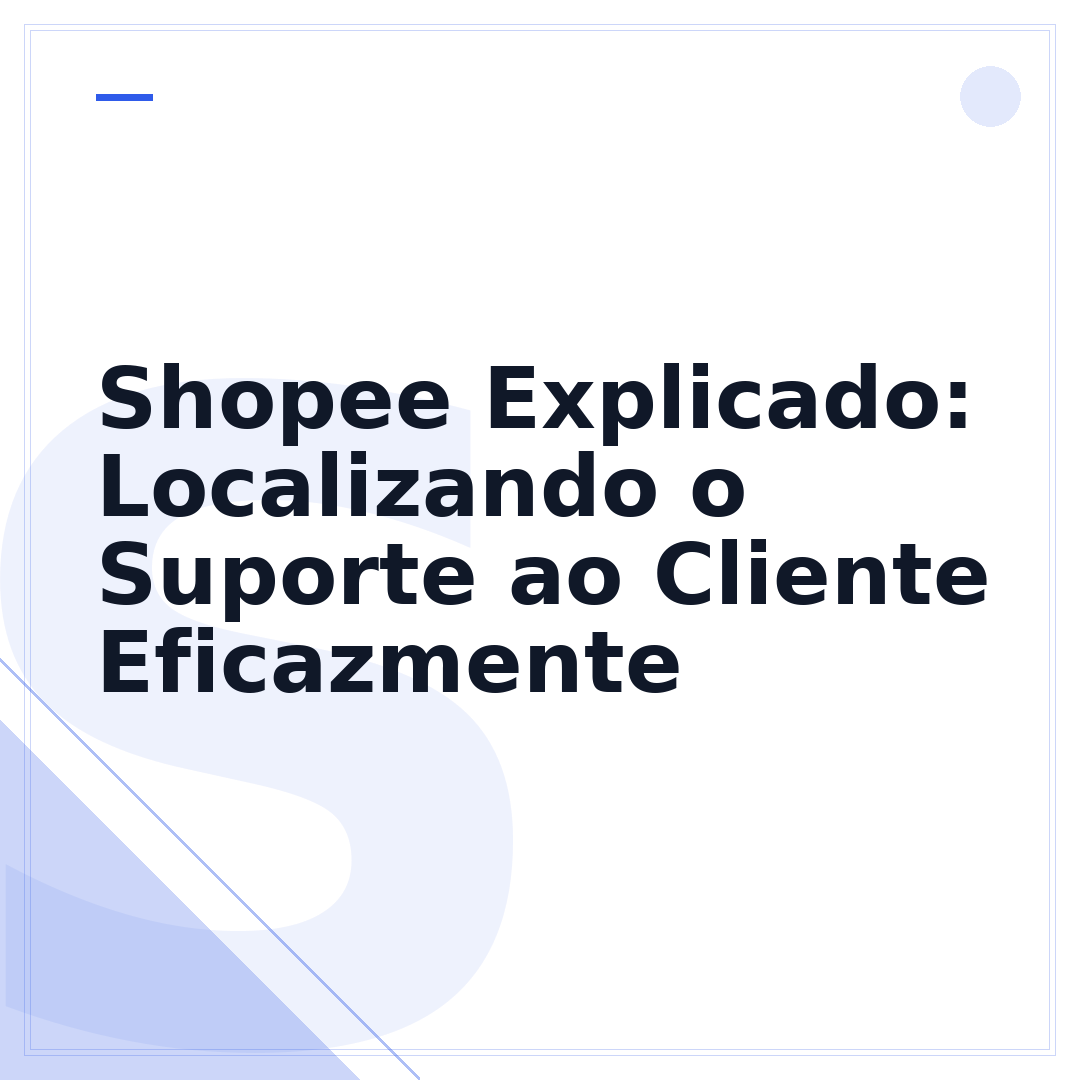 Shopee Explicado: Localizando o Suporte ao Cliente Eficazmente
