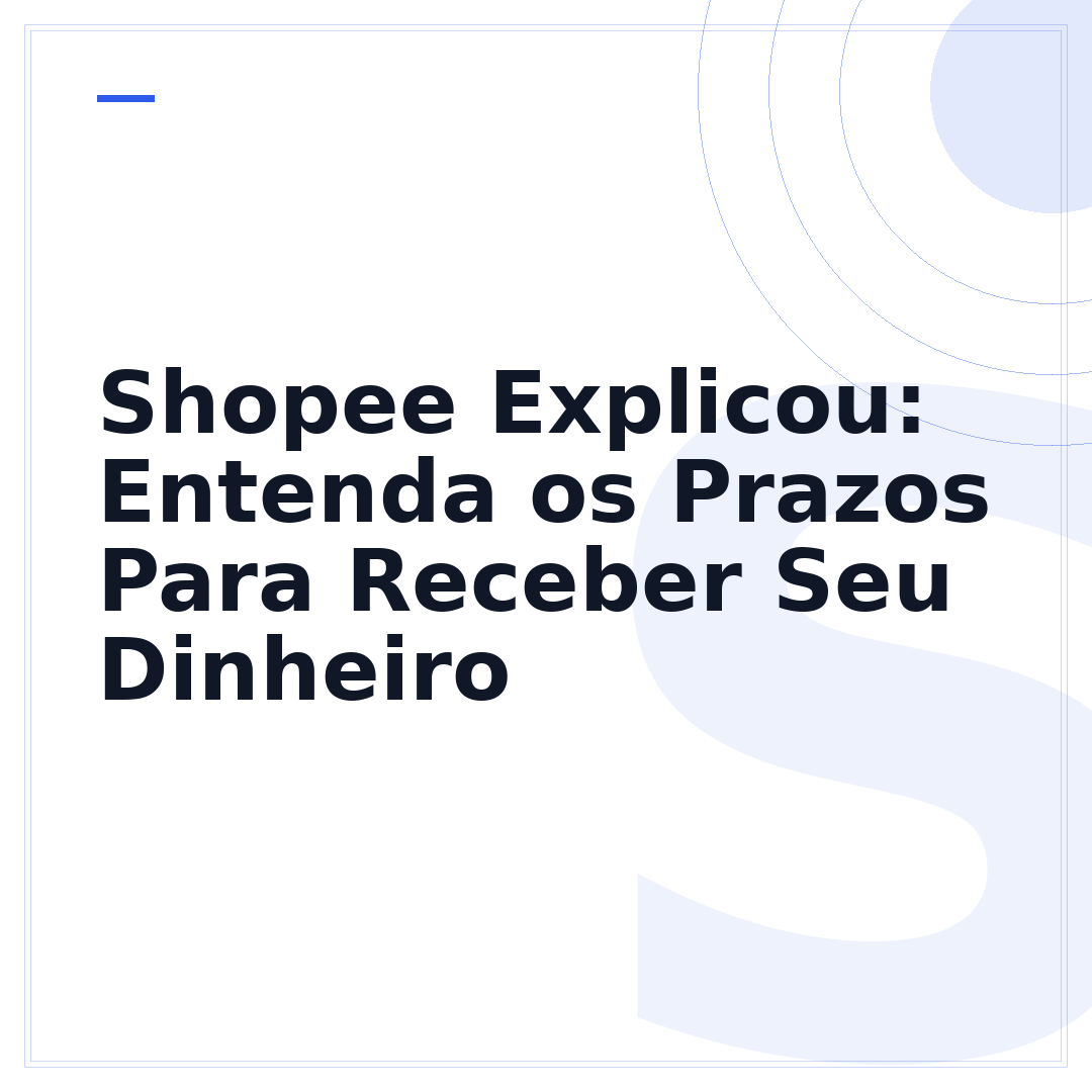 Shopee Explicou: Entenda os Prazos Para Receber Seu Dinheiro