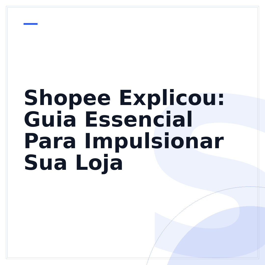 Shopee Explicou: Guia Essencial Para Impulsionar Sua Loja