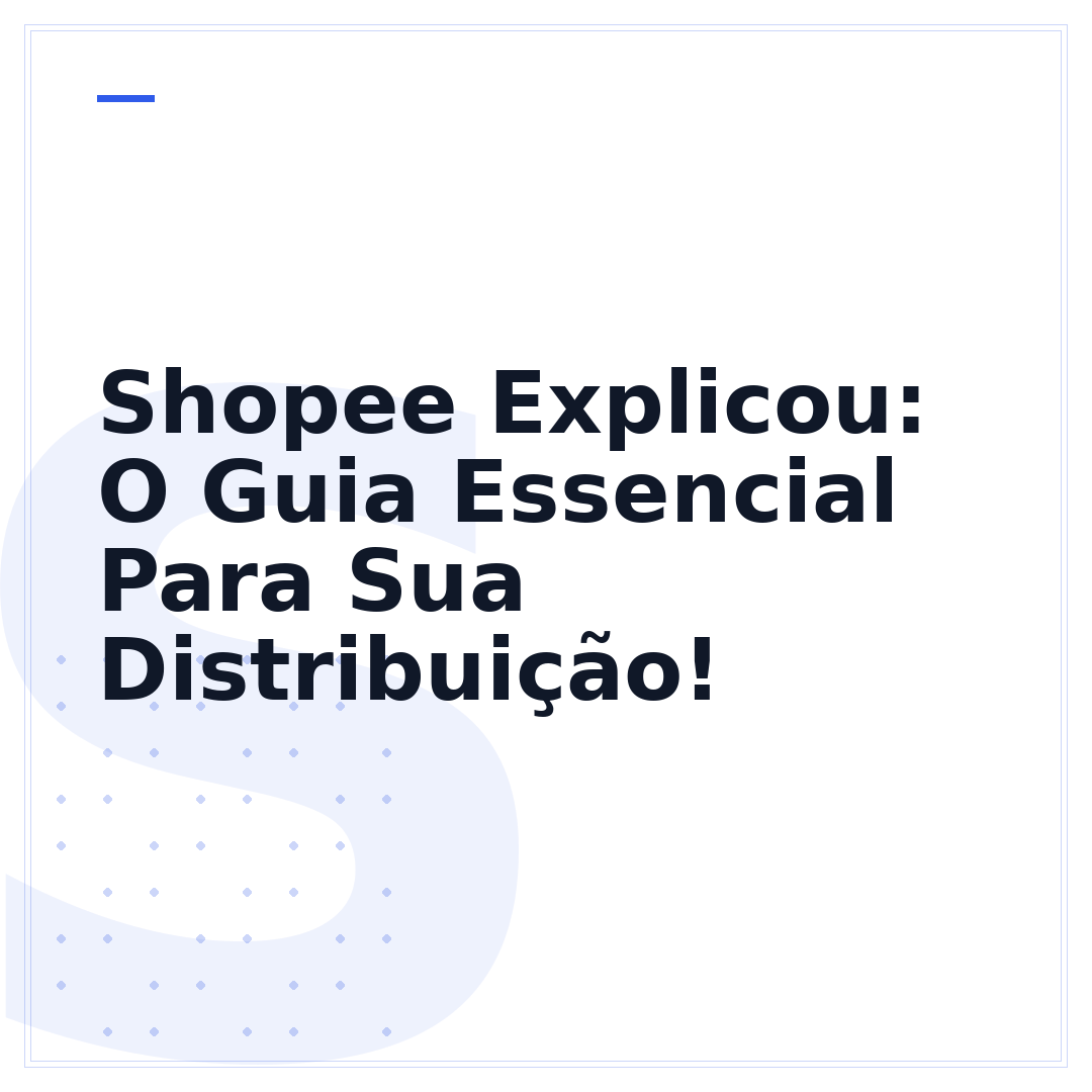 Shopee Explicou: O Guia Essencial Para Sua Distribuição!