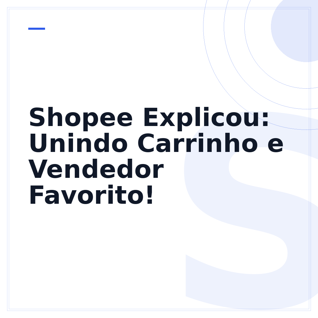 Shopee Explicou: Unindo Carrinho e Vendedor Favorito!