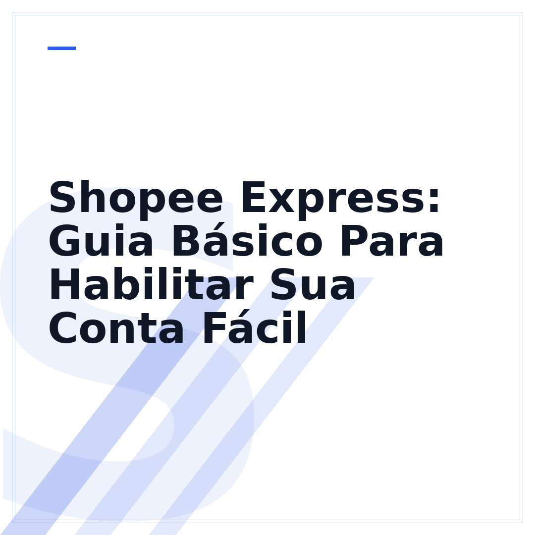 Shopee Express: Guia Básico Para Habilitar Sua Conta Fácil