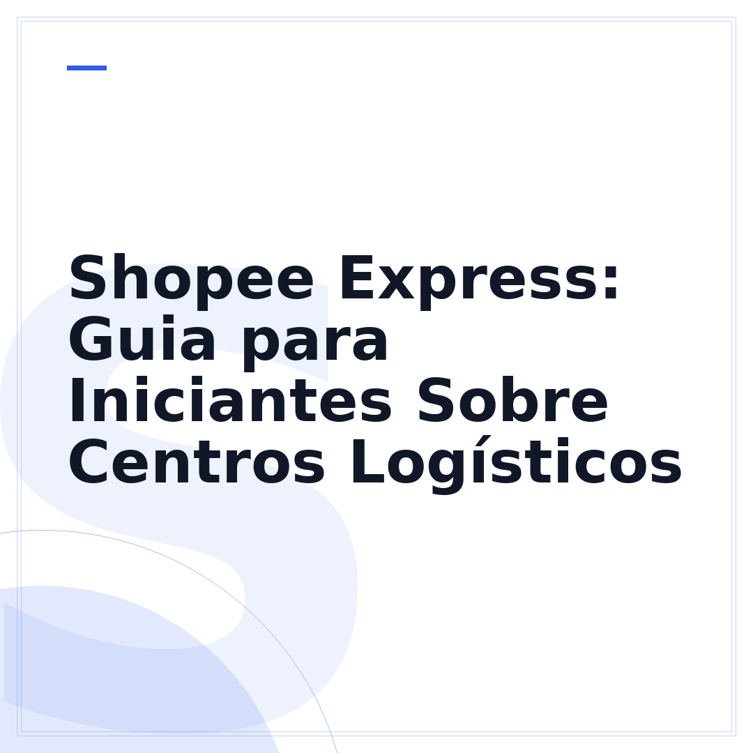 Shopee Express: Guia para Iniciantes Sobre Centros Logísticos