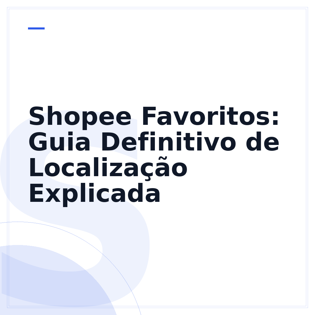 Shopee Favoritos: Guia Definitivo de Localização Explicada