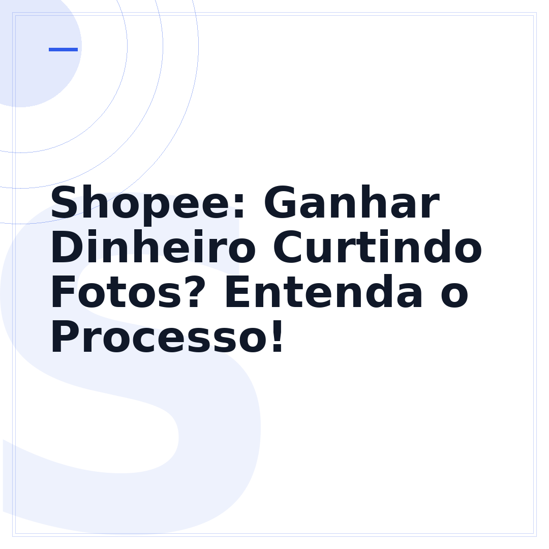 Shopee: Ganhar Dinheiro Curtindo Fotos? Entenda o Processo!