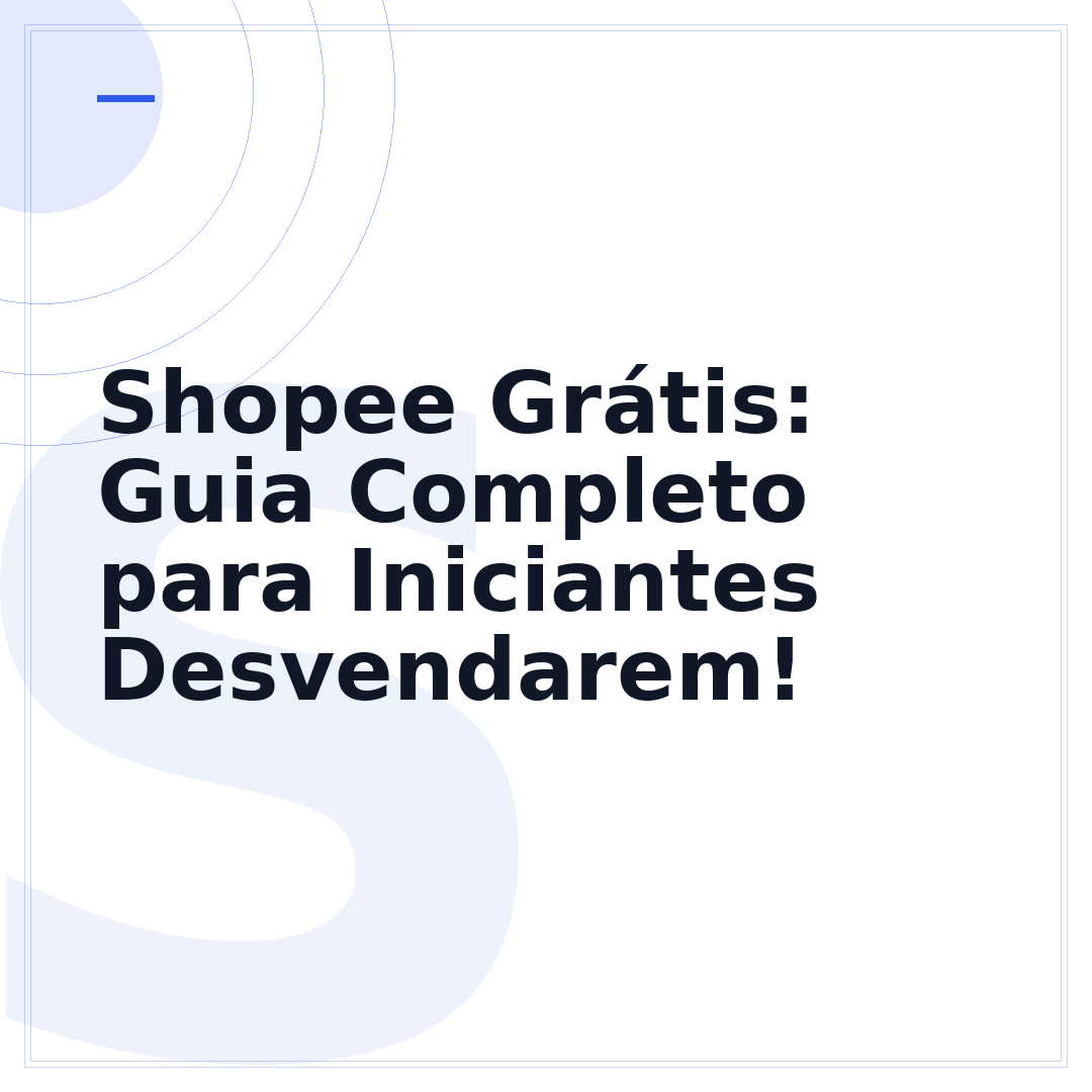Shopee Grátis: Guia Completo para Iniciantes Desvendarem!