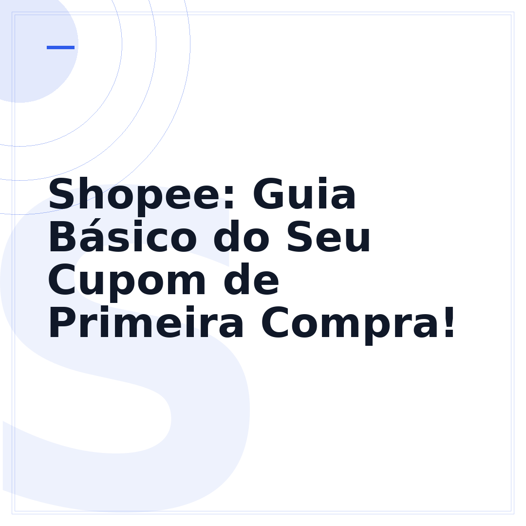 Shopee: Guia Básico do Seu Cupom de Primeira Compra!
