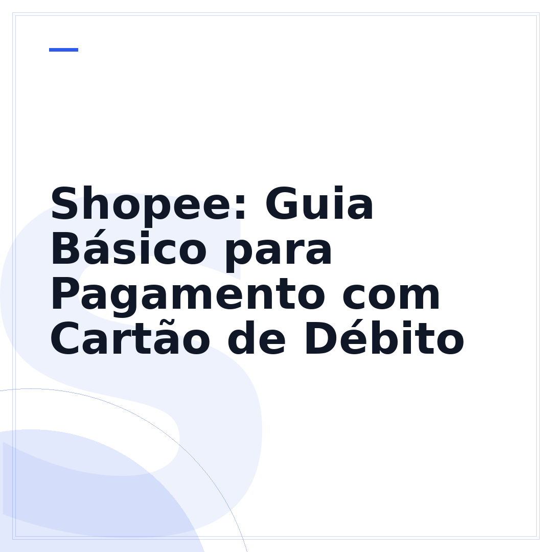 Shopee: Guia Básico para Pagamento com Cartão de Débito