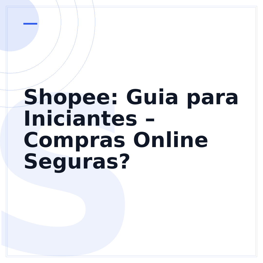 Shopee: Guia para Iniciantes – Compras Online Seguras?