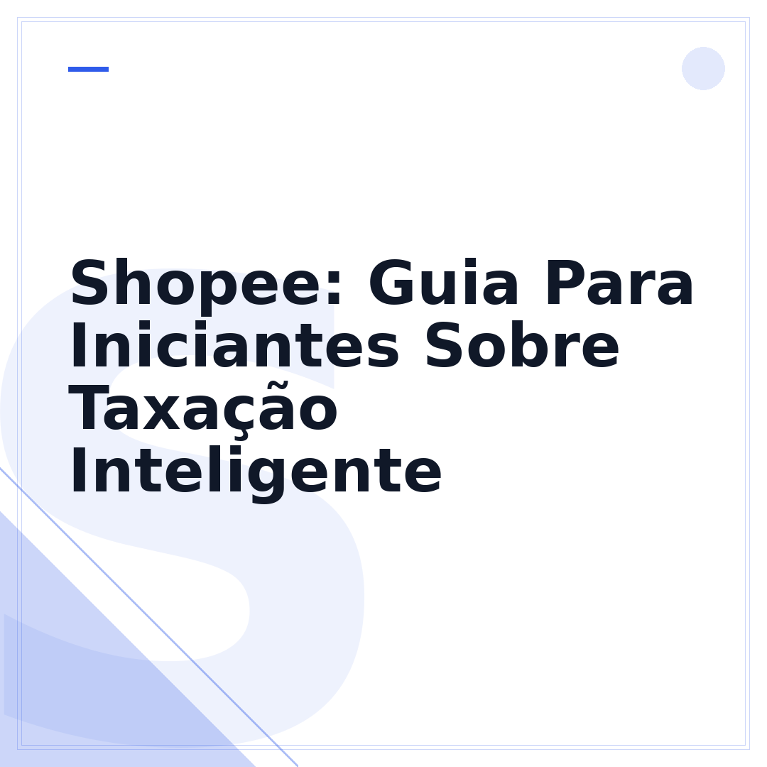 Shopee: Guia Para Iniciantes Sobre Taxação Inteligente