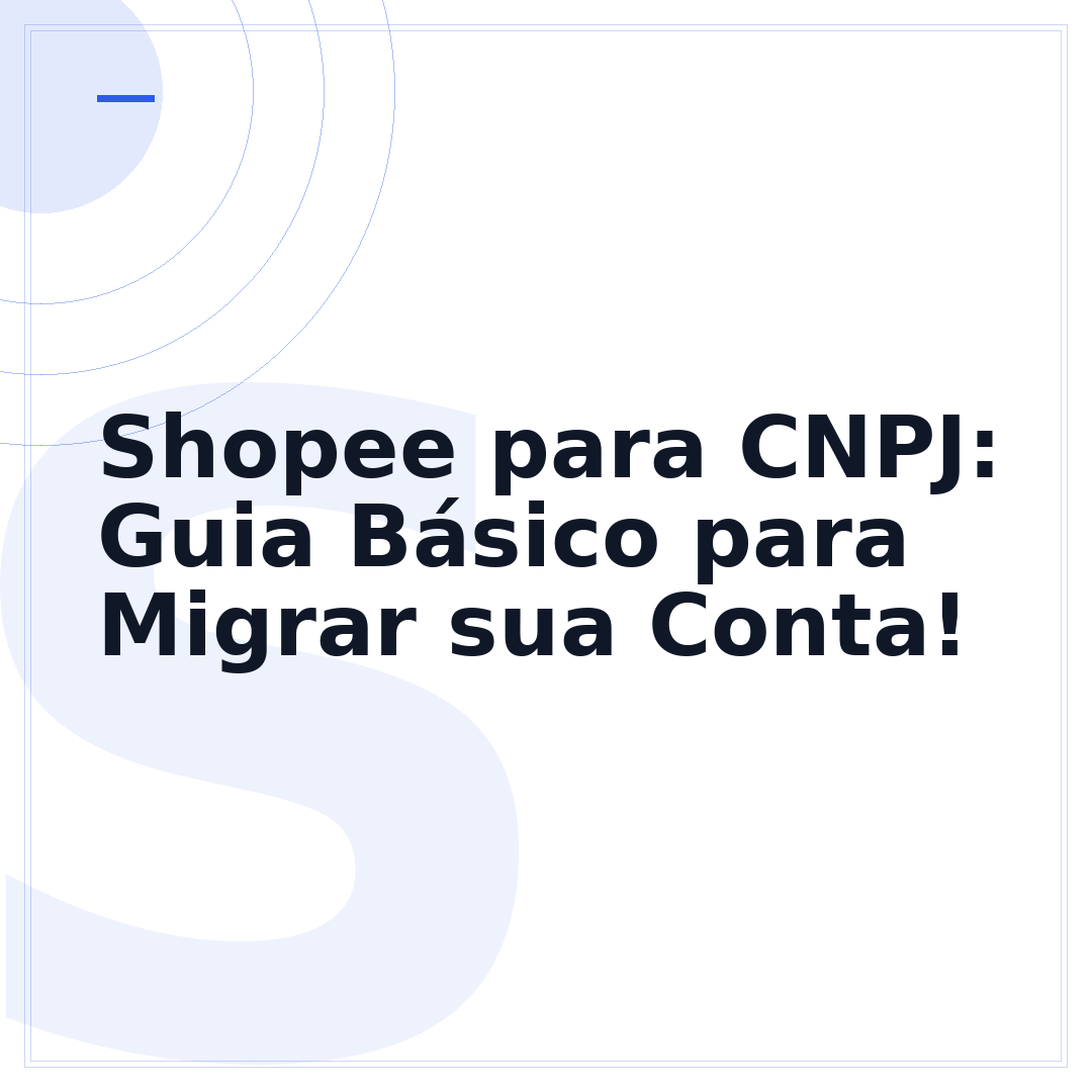 Shopee para CNPJ: Guia Básico para Migrar sua Conta!