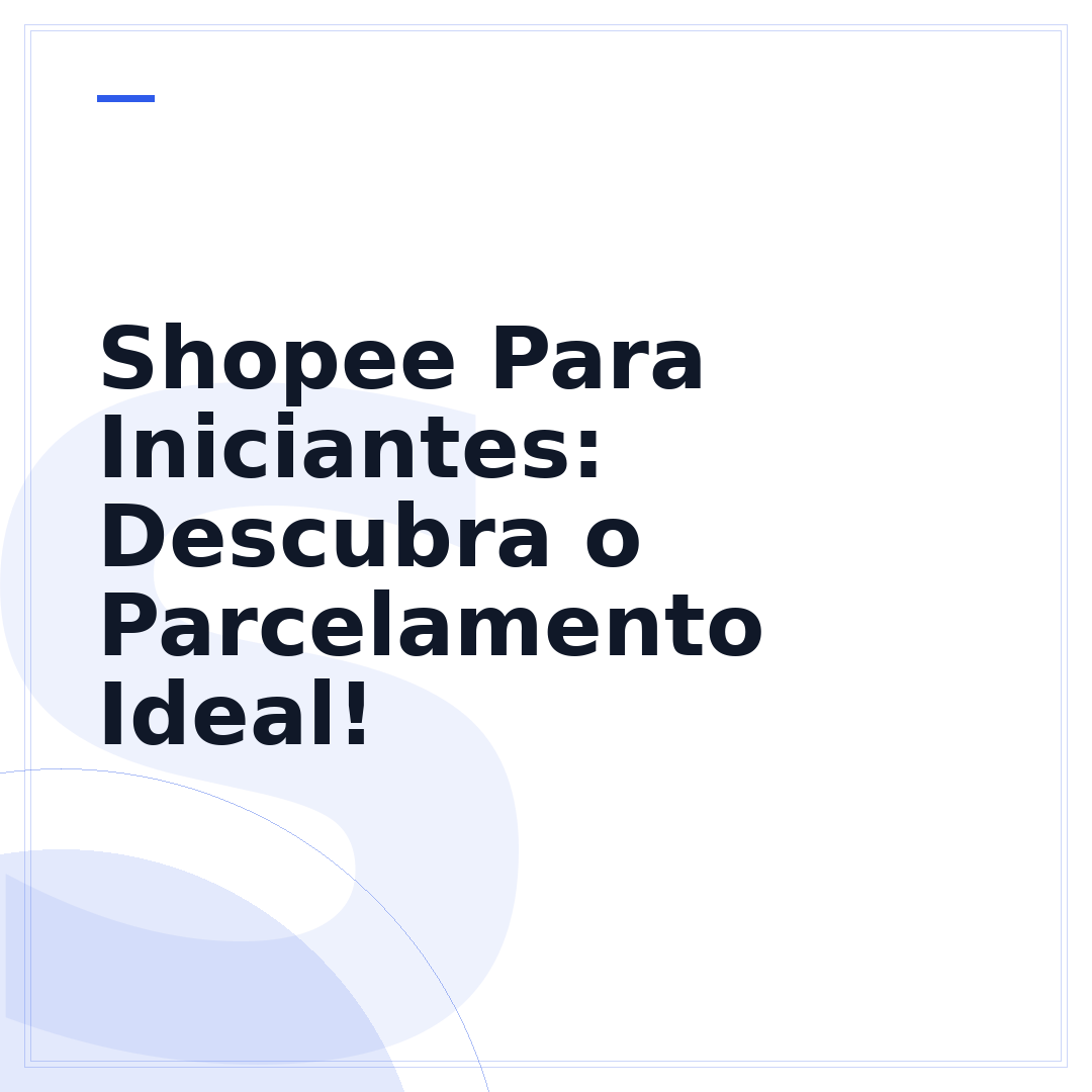 Shopee Para Iniciantes: Descubra o Parcelamento Ideal!