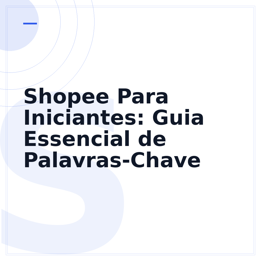 Shopee Para Iniciantes: Guia Essencial de Palavras-Chave