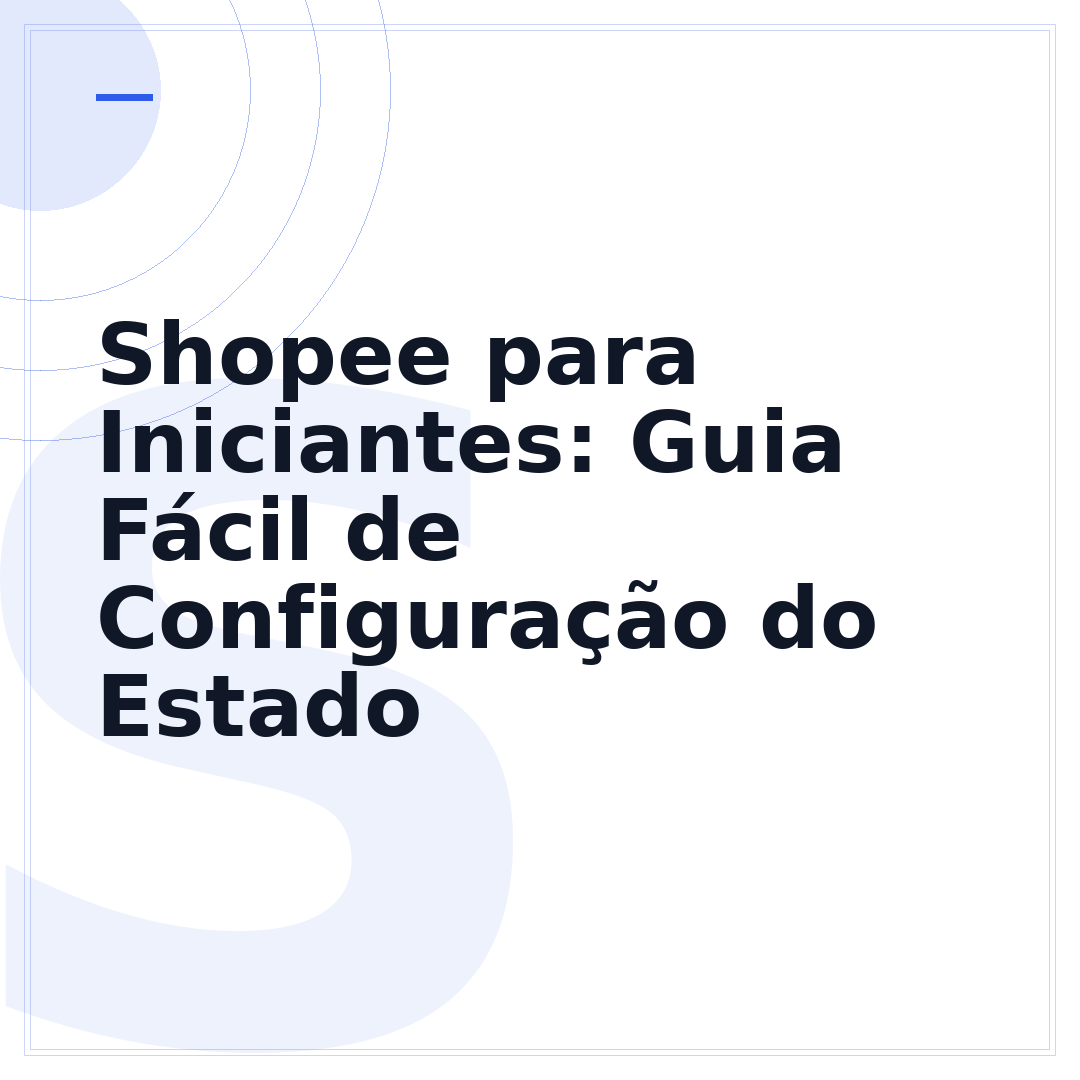Shopee para Iniciantes: Guia Fácil de Configuração do Estado