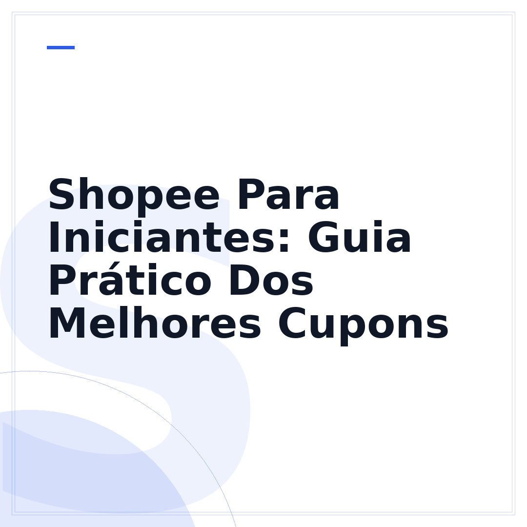 Shopee Para Iniciantes: Guia Prático Dos Melhores Cupons