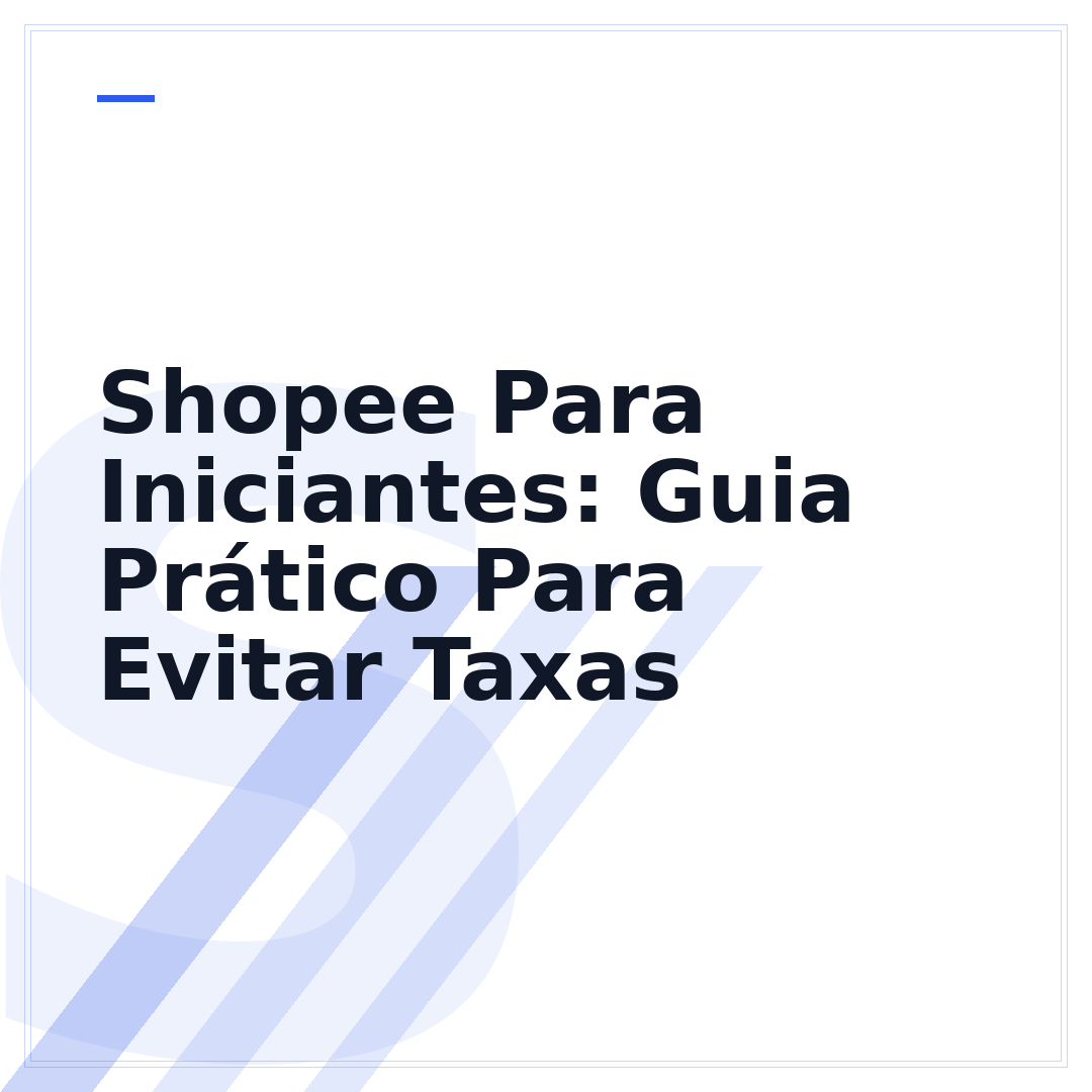 Shopee Para Iniciantes: Guia Prático Para Evitar Taxas