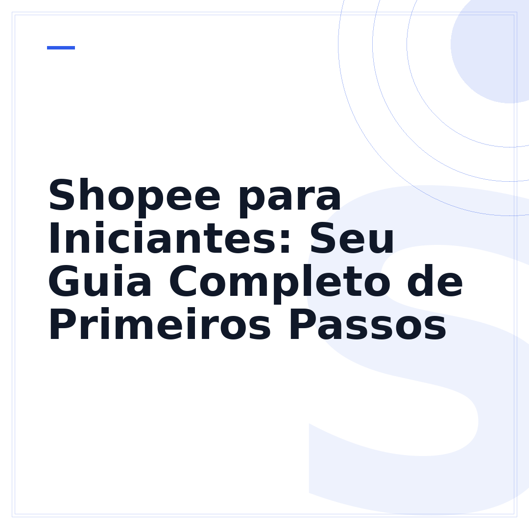 Shopee para Iniciantes: Seu Guia Completo de Primeiros Passos