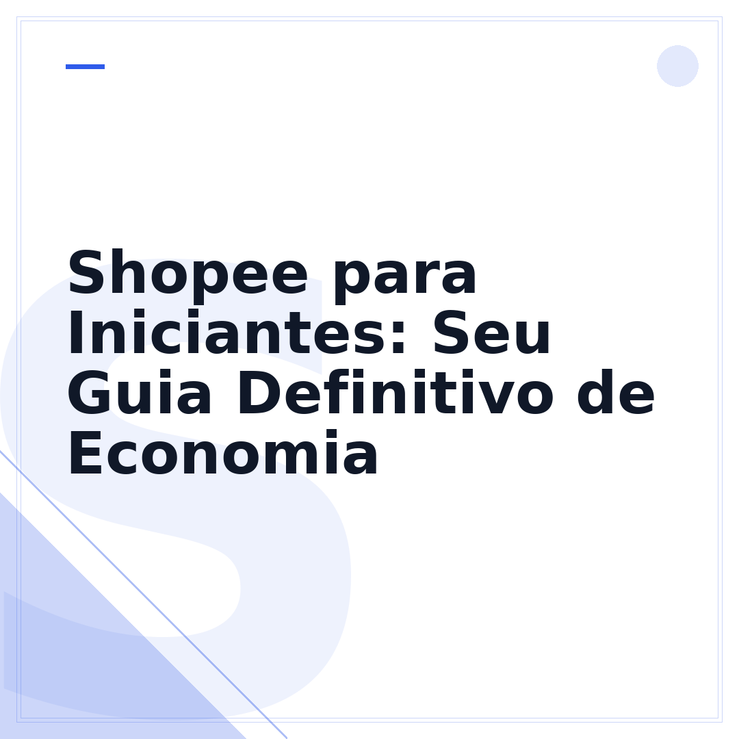 Shopee para Iniciantes: Seu Guia Definitivo de Economia