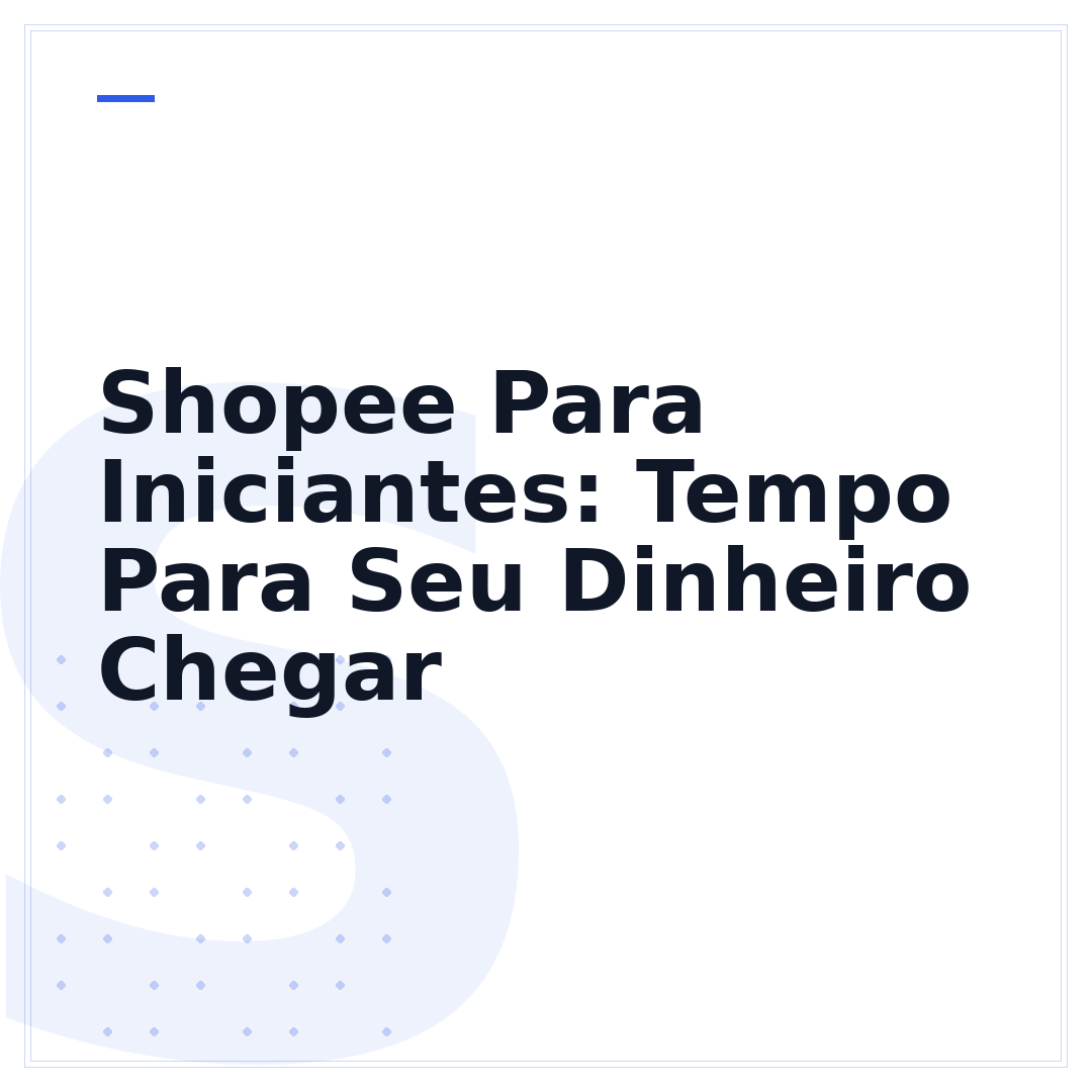 Shopee Para Iniciantes: Tempo Para Seu Dinheiro Chegar