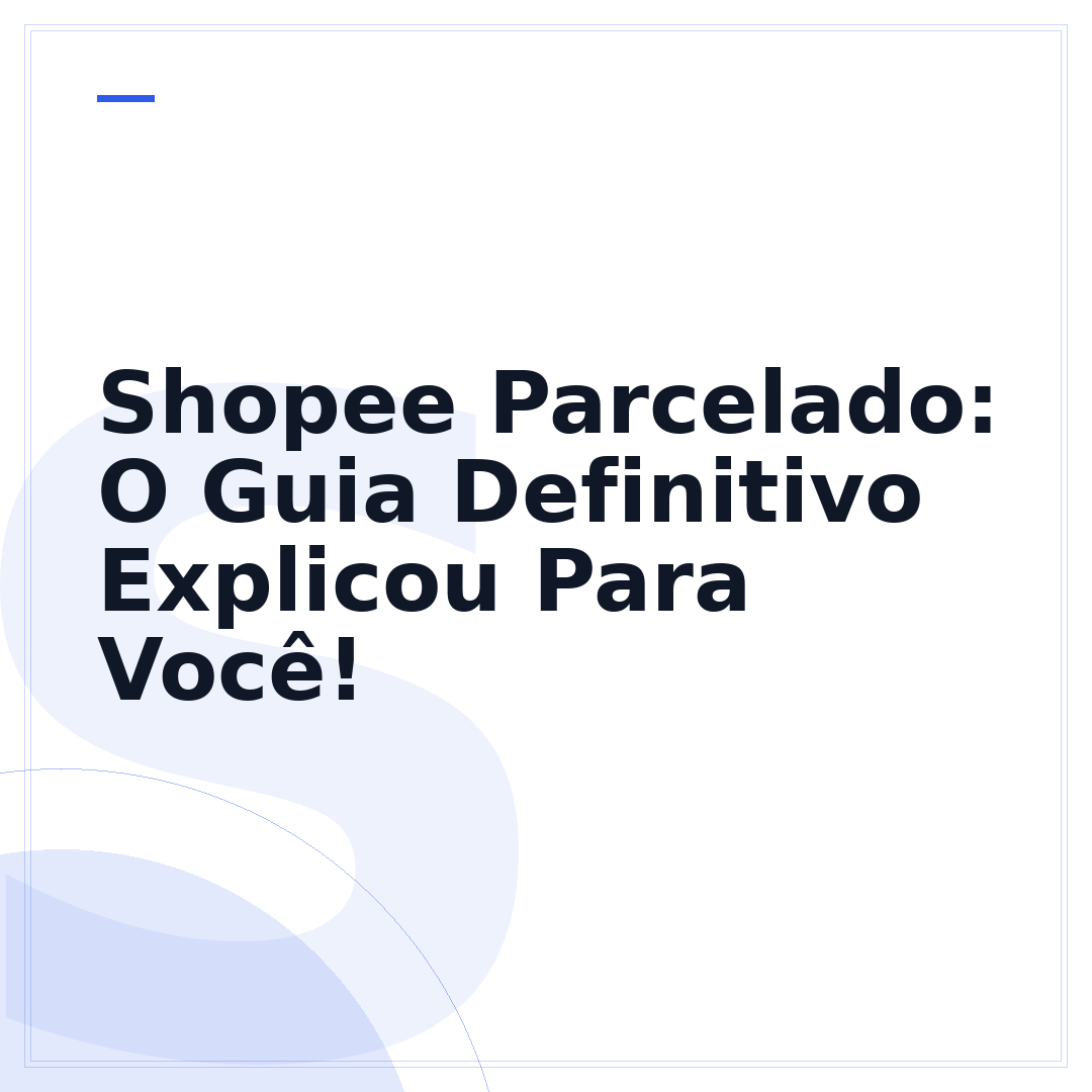Shopee Parcelado: O Guia Definitivo Explicou Para Você!