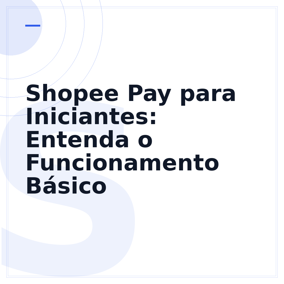 Shopee Pay para Iniciantes: Entenda o Funcionamento Básico
