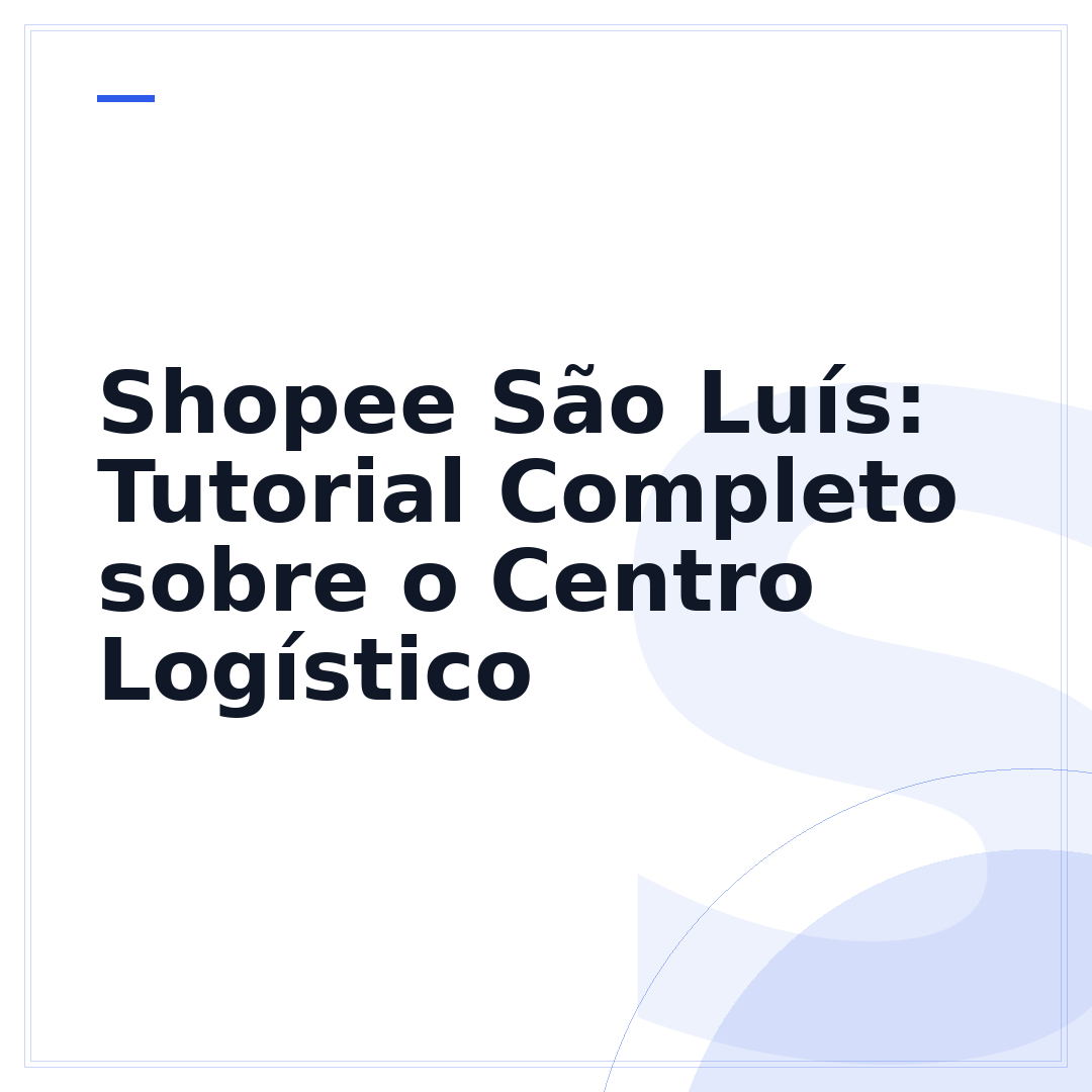 Shopee São Luís: Tutorial Completo sobre o Centro Logístico
