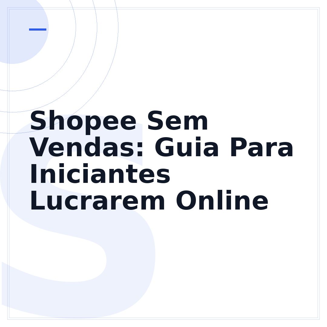 Shopee Sem Vendas: Guia Para Iniciantes Lucrarem Online