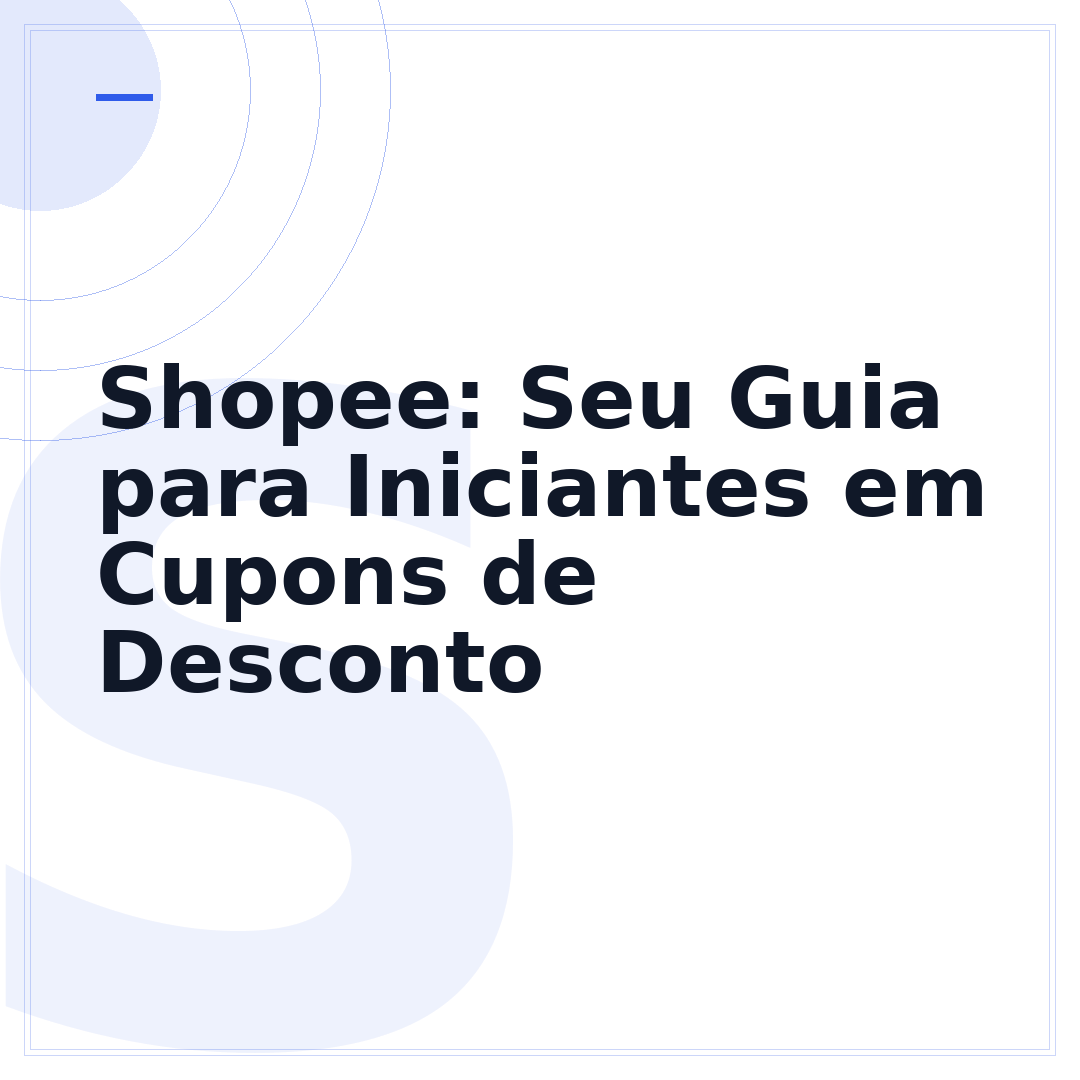 Shopee: Seu Guia para Iniciantes em Cupons de Desconto