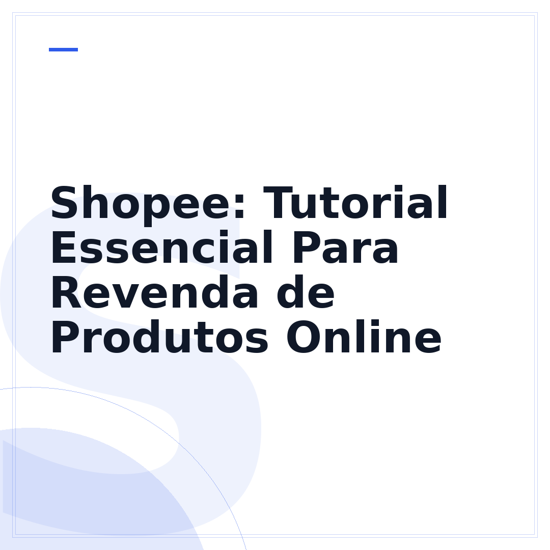 Shopee: Tutorial Essencial Para Revenda de Produtos Online