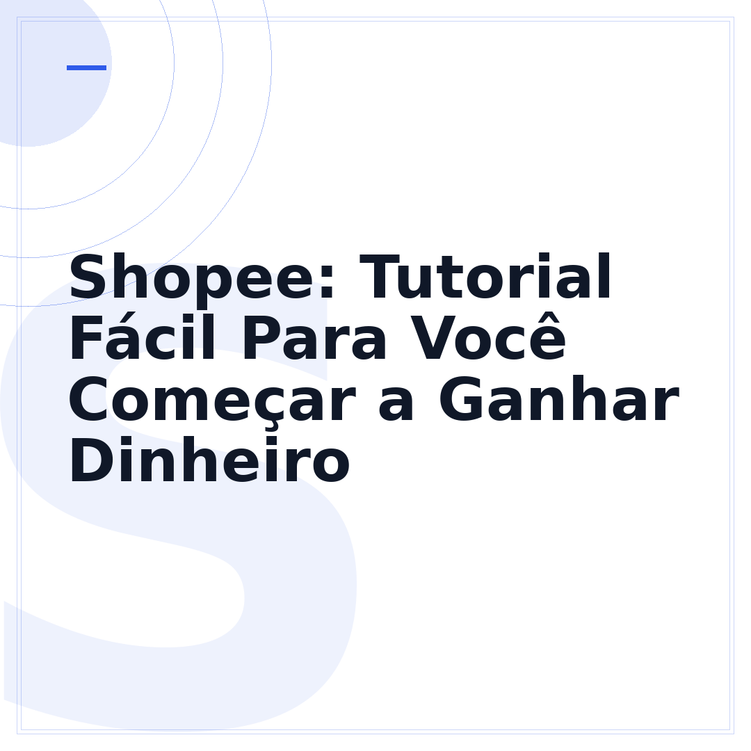 Shopee: Tutorial Fácil Para Você Começar a Ganhar Dinheiro