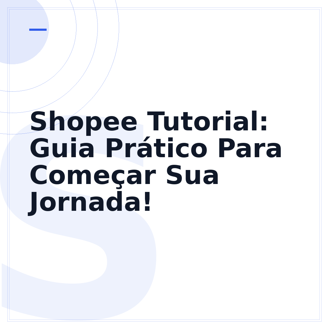 Shopee Tutorial: Guia Prático Para Começar Sua Jornada!