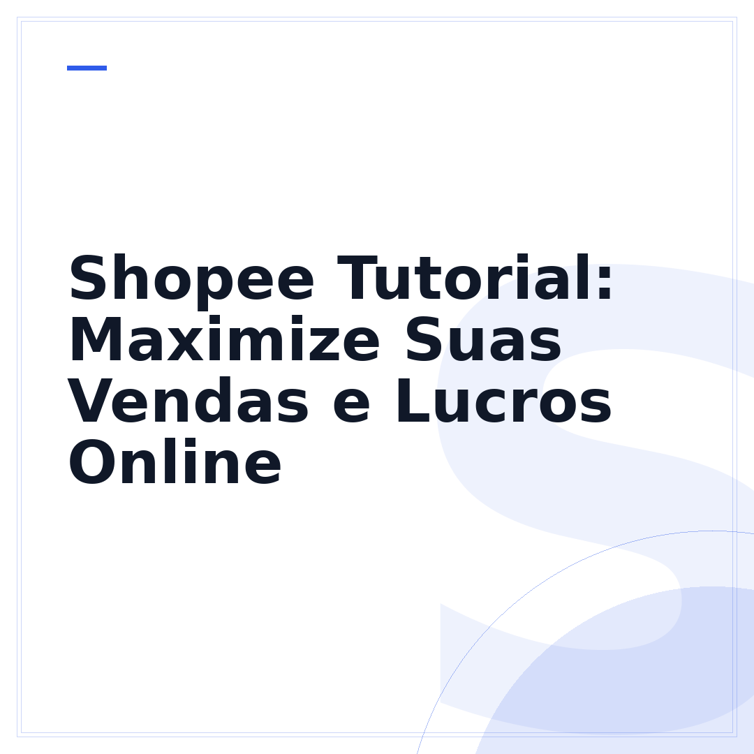 Shopee Tutorial: Maximize Suas Vendas e Lucros Online