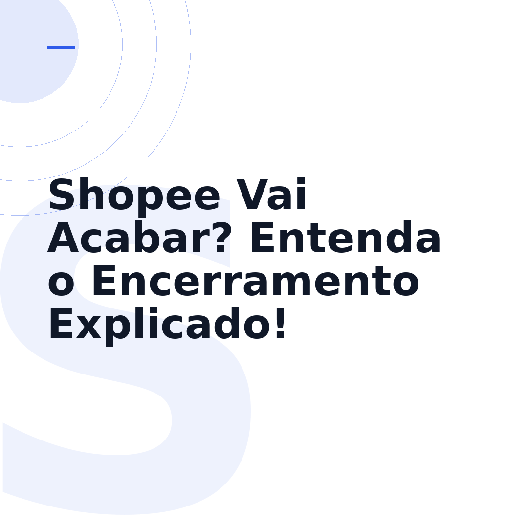 Shopee Vai Acabar? Entenda o Encerramento Explicado!
