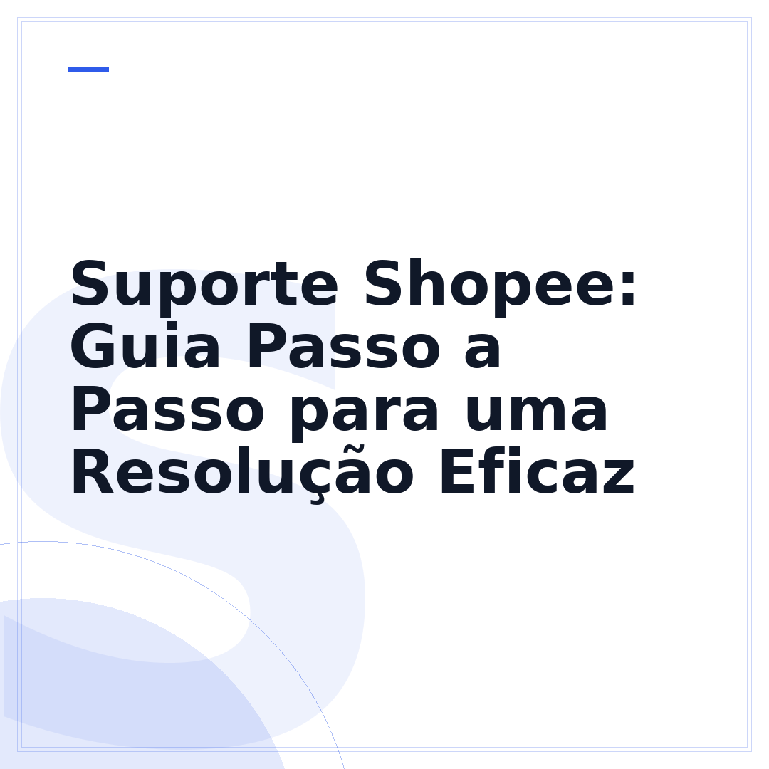 Suporte Shopee: Guia Passo a Passo para uma Resolução Eficaz