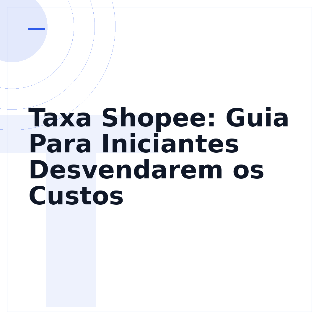 Taxa Shopee: Guia Para Iniciantes Desvendarem os Custos
