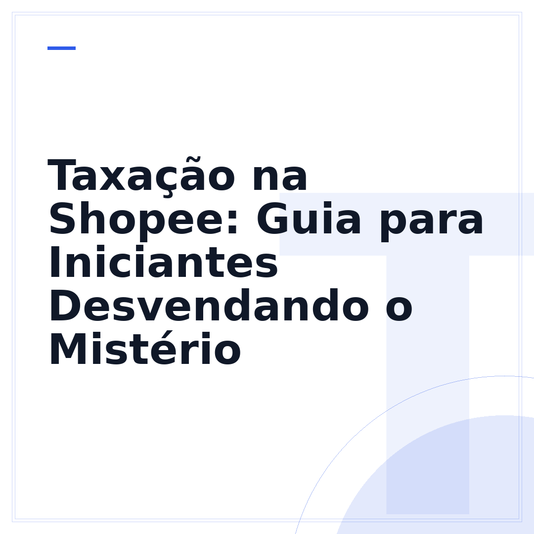 Taxação na Shopee: Guia para Iniciantes Desvendando o Mistério