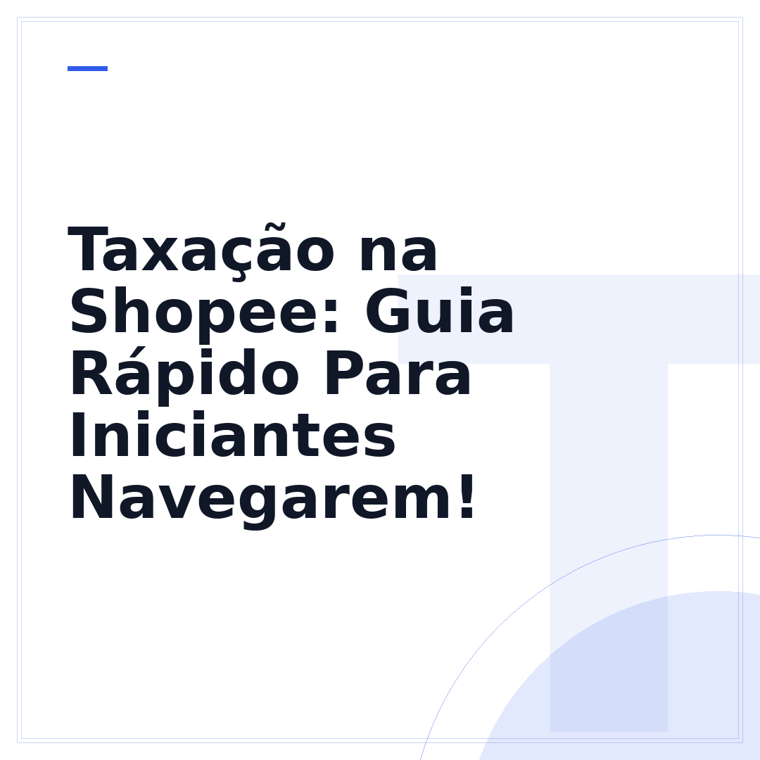 Taxação na Shopee: Guia Rápido Para Iniciantes Navegarem!