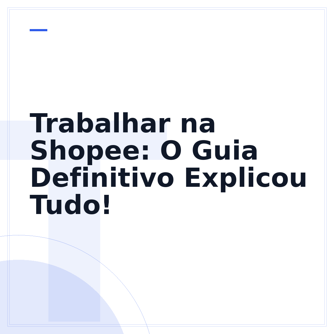 Trabalhar na Shopee: O Guia Definitivo Explicou Tudo!