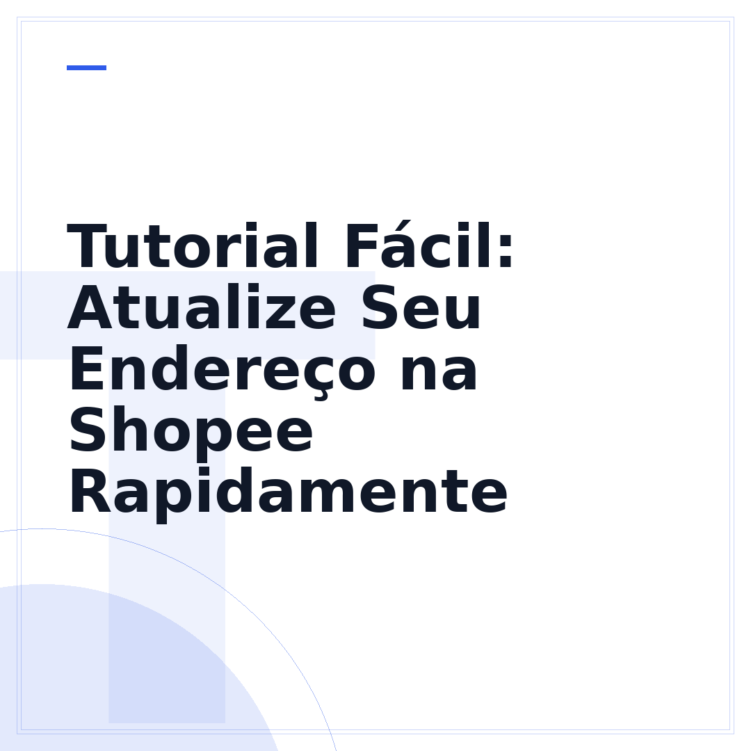 Tutorial Fácil: Atualize Seu Endereço na Shopee Rapidamente