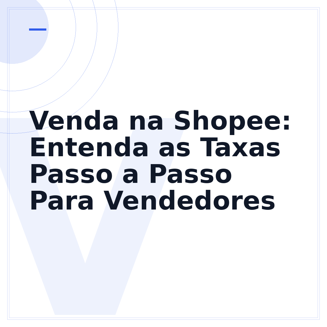 Venda na Shopee: Entenda as Taxas Passo a Passo Para Vendedores