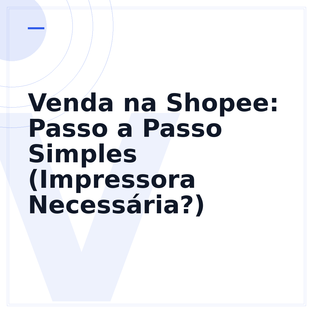 Venda na Shopee: Passo a Passo Simples (Impressora Necessária?)